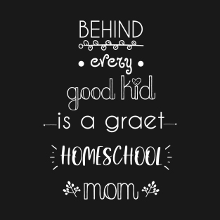 behind every good kid is a great homeschool mom T-Shirt