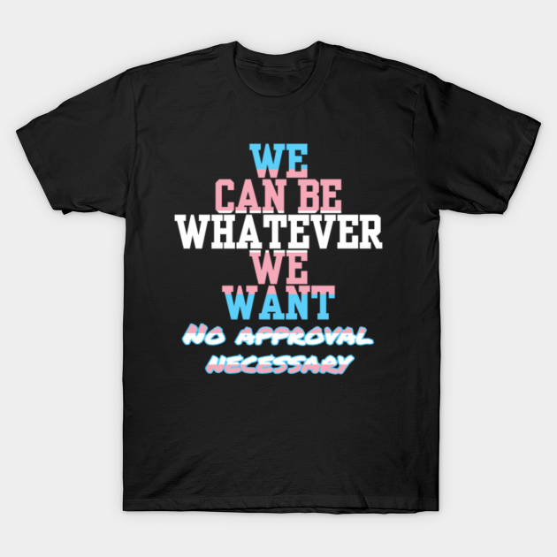 Needs no approval - Transgender - T-Shirt