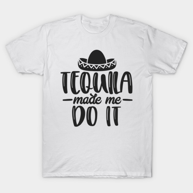 tequila made me do it shirt