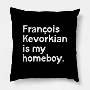 Francois Kevorkian Is My Homeboy Pillow