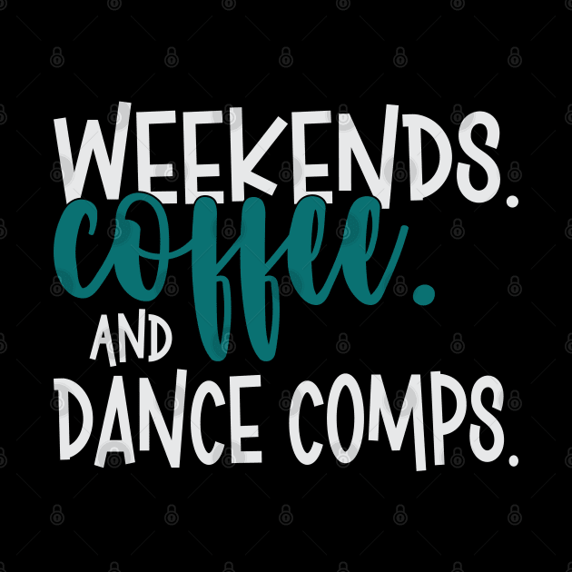 Weekends Coffee and Dance Comps Funny Dance Mom Dance Competition Teacher Dance Coach by Nisrine