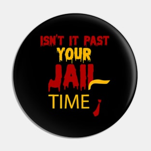 isn't it past your jail time Pin