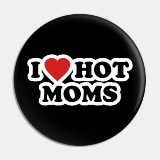 I LOVE HOT MOMS Pin