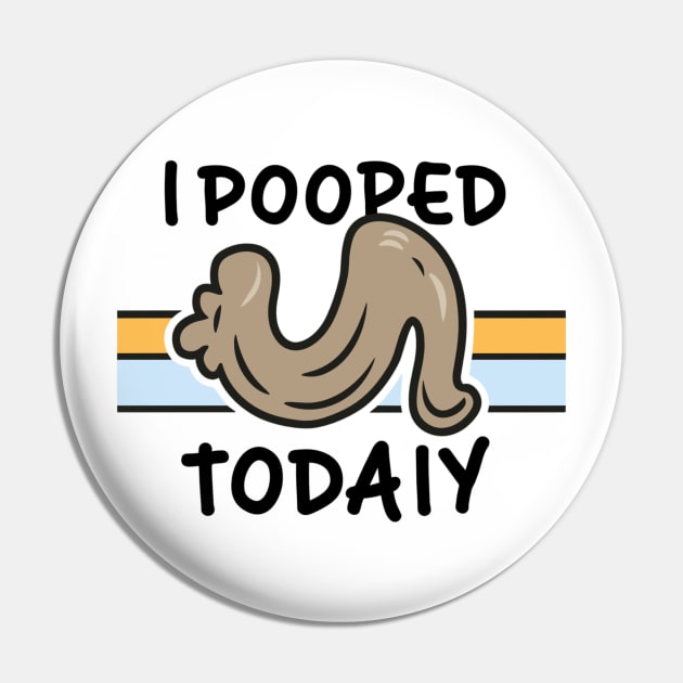 I POOPED TODAY Pin by AlephArt