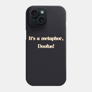 Its a metaphor, doofus! Phone Case