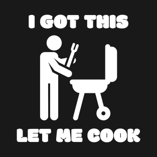 I Got This Let Me Cook BBQ Grilling T-Shirt