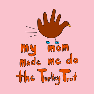 my mom made me do the turkey trot T-Shirt