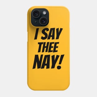 I SAY THEE NAY! Phone Case