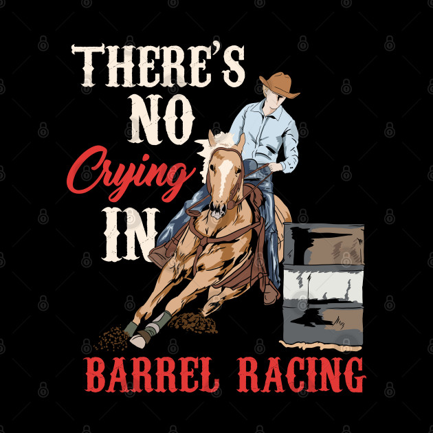 Barrel Racing - Horseracing Dressage Rodeo Event - Theres No Crying In Barrel Racing - Phone Case