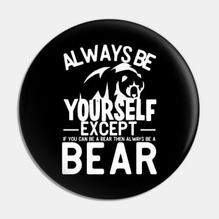 Always be yourself except if you can be a bear then always be a bear Pin