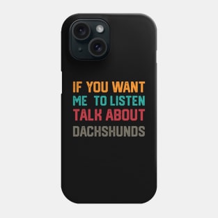 funny if you want me to listen talk about dachshunds Phone Case