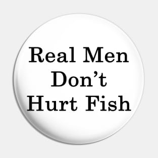 Real Men Don't Hurt Fish Pin