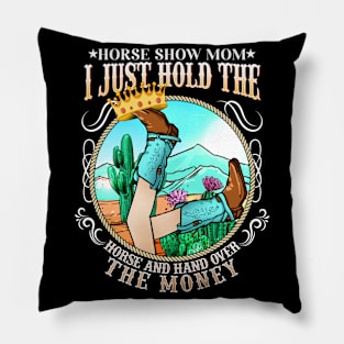 Horse Show Mom I Just Hold The Horse And Hand Over The Money Pillow