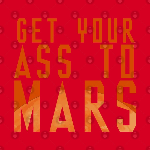 Get Your Ass To Mars! by fatbastardshirts