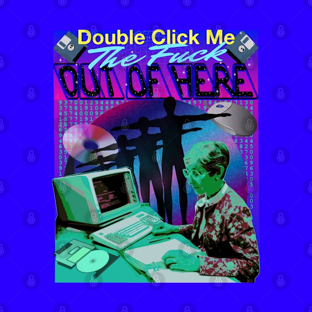 Double Click Me THE F*CK Out Of Here by blueversion