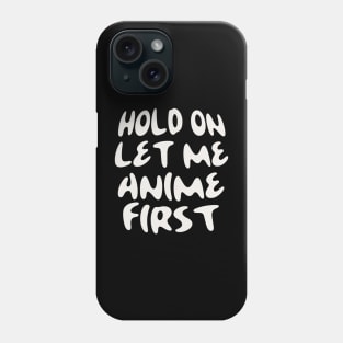 HOLD ON LET ME ANIME FIRST Phone Case