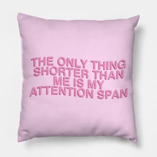 The Only Thing Shorter Than Me Is My Attention Span Pillow