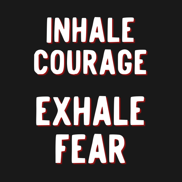 Inhale Courage Exhale Fear by Stay Weird