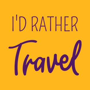 I'D RATHER BE TRAVEL - TRENDY T-SHIRT T-Shirt