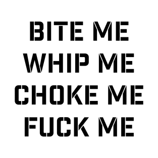 Bite Me, Whip Me, Choke Me, Fuck Me - BDSM - Black T-Shirt