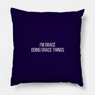 I'm Grace doing Grace things Pillow