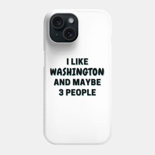 I Like Washington And Maybe 3 People Phone Case