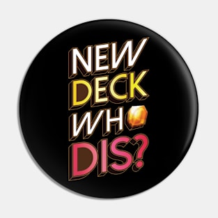 New Deck Who Dis? Pin