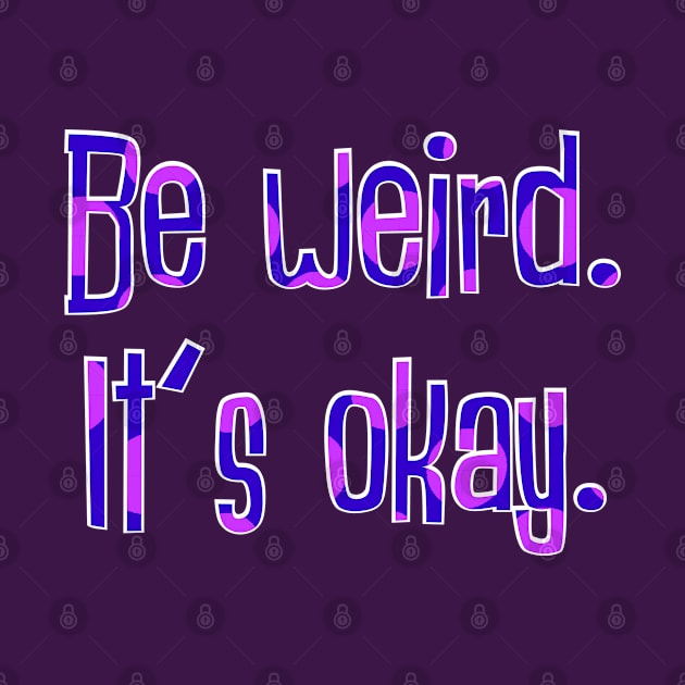 Be Weird by SnarkCentral