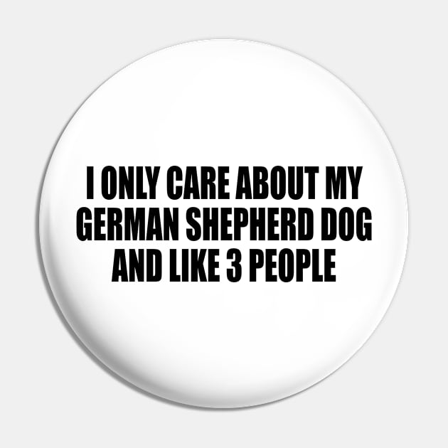 I Only Care About My German Shepherd Dog And Like 3 People Pin by DinaShalash