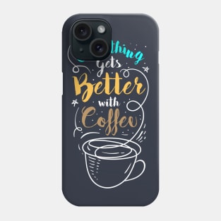 Everything is better with coffee Phone Case