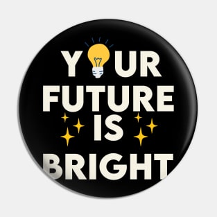 Your Future Is bright Pin