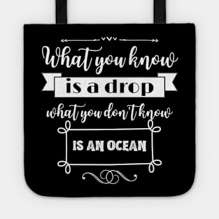 What you know is a drop what you dont know is an ocean Tote