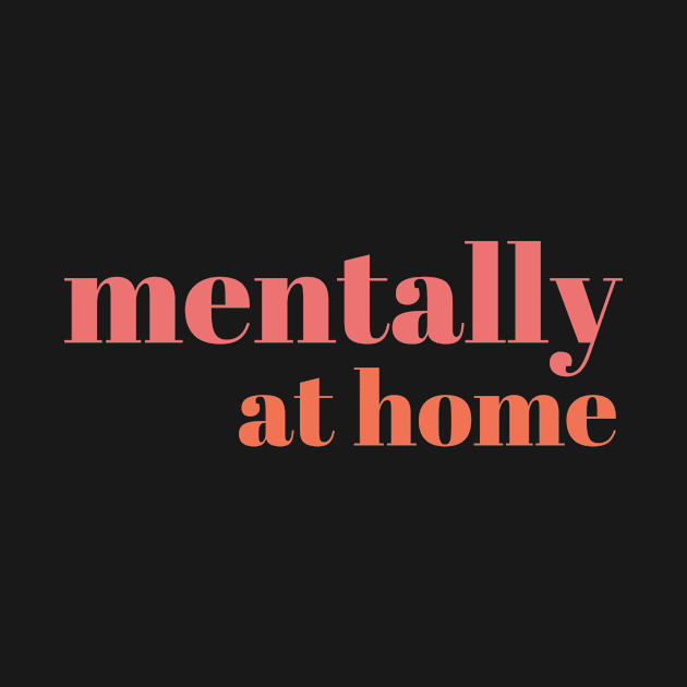 Mentally at home by yourstruly