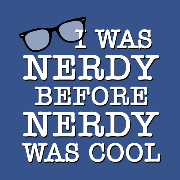 I Was Nerdy Before Nerdy Was Cool by GloopTrekker