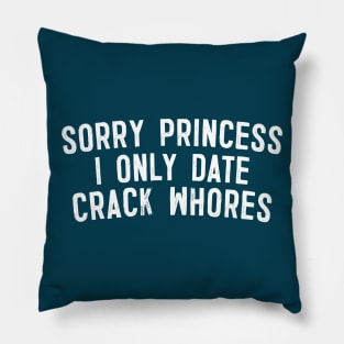 Sorry Princess I Only Date Crack Whores Pillow