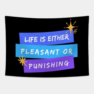 Life is Either Pleasant or Punishing Tapestry