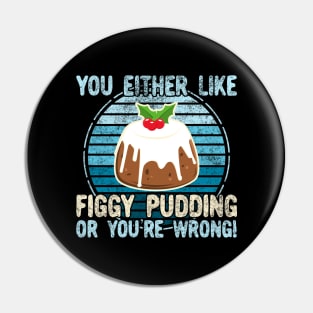 You Either Like Figgy Pudding Or You're Wrong! Pin