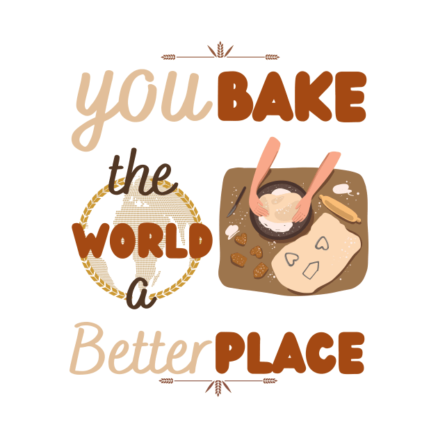 You bake the world a better place by HyzoArt