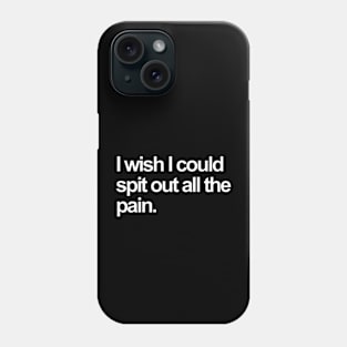 i wish i could spit out all the pain. Phone Case