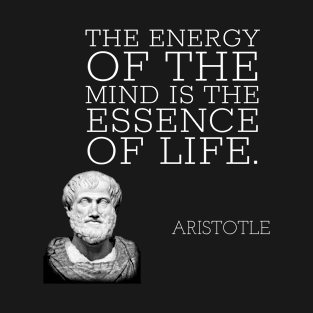 aristotle | quotes | the energy of the mind is the essence of life. T-Shirt