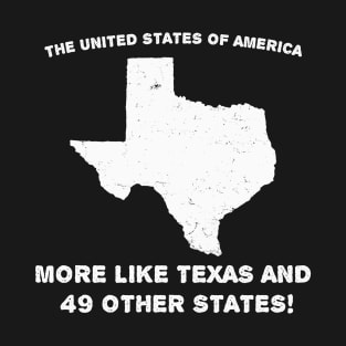 United States of America More like Texas and 49 other states T-Shirt