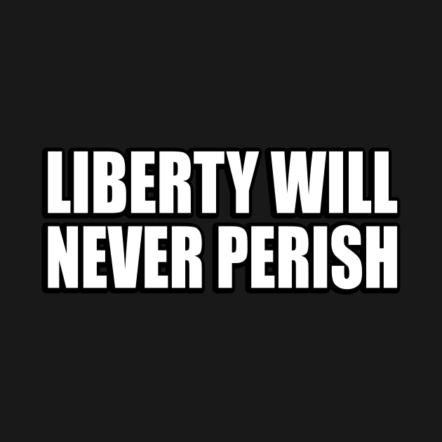 Liberty will never perish by CRE4T1V1TY