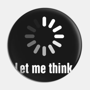 Let Me Think - Funny CS Software Developer Design Pin