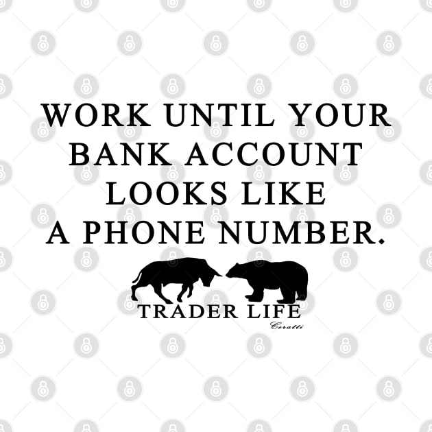 Trader Life - Work until your bank account looks like a phone number by alanrceratti