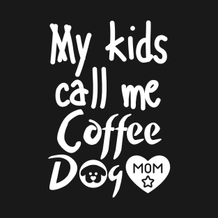 My kids call me Coffee Dog Mom T-Shirt