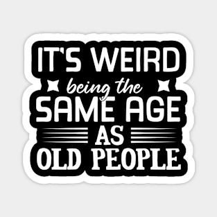 It's Weird Being the Same Age as Old People, I'm Not Old, I'm Classic, Grandparent Gifts 2023, Birthday, Christmas, Gifts, 2023, 2024, Mothers Day 2024, Fathers Day 2024 Magnet