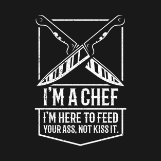 Hilariouse I'm A Chef | I'm Here To Feed Your Ass, Not Kiss It Sarcastic Quote T-Shirt