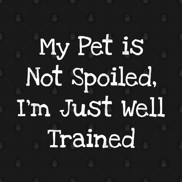 My Pet is Not Spoiled, I'm Just Well Trained by TIHONA