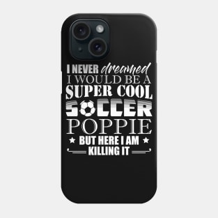 I Never Dreamed Would Be a Super Cool Soccer Poppie Phone Case