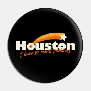 Houston, I Have So Many Problems Pin